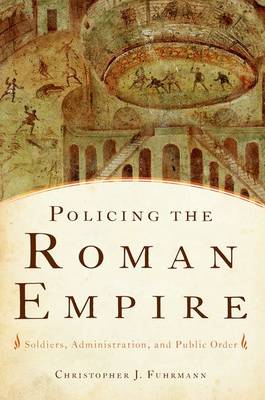 Policing the Roman Empire Soldiers Administration and Public Order