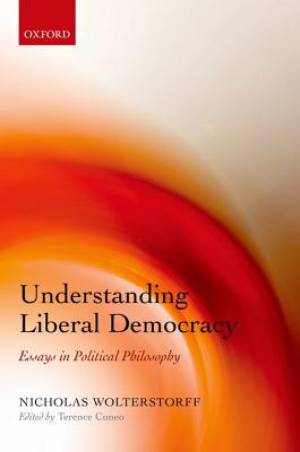 Understanding Liberal Democracy By Nicholas Wolterstorff (Hardback)