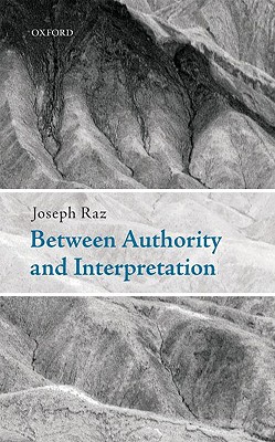 Between Authority and Interpretation By Joseph Raz (Hardback)