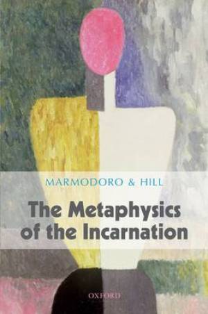 The Metaphysics of the Incarnation By Marmodoro (Hardback)