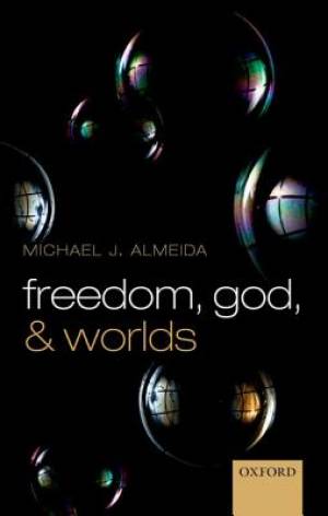 Freedom God and Worlds By Michael J Almeida (Hardback) 9780199640027