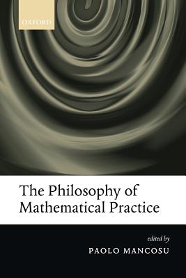 The Philosophy of Mathematical Practice By Mancosu Paolo (Paperback)