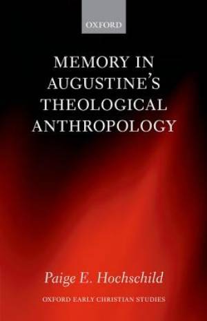 Memory in Augustine's Theological Anthropology By Paige E Hochschild