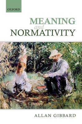 Meaning and Normativity By Allan Gibbard (Hardback) 9780199646074