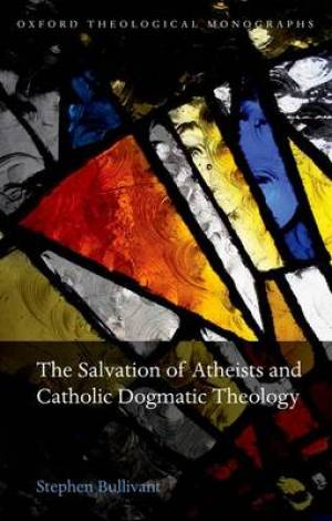 The Salvation of Atheists and Catholic Dogmatic Theology (Hardback)