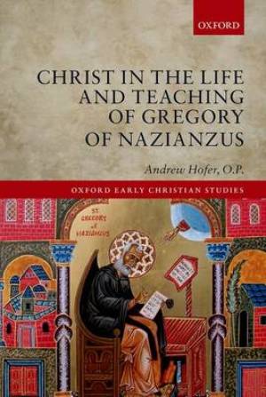 Christ in the Life and Teaching of Gregory of Nazianzus (Hardback)