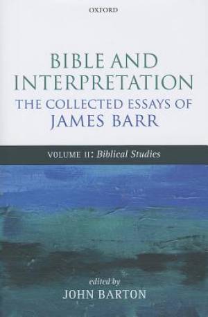 Bible and Interpretation The Collected Essays of James Barr