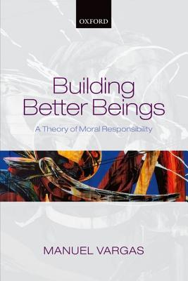 Building Better Beings By Manuel Vargas (Hardback) 9780199697540