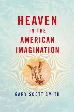 Heaven in the American Imagination By Gary Scott Smith (Hardback)