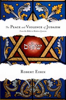 The Peace and Violence of Judaism From the Bible to Modern Zionism