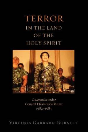 Terror in the Land of the Holy Spirit Guatemala Under General Efrain