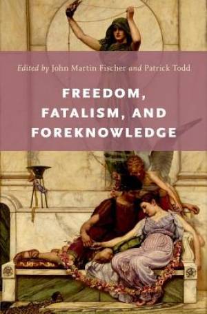 Freedom Fatalism and Foreknowledge By Fischer John Martin Todd Patrick