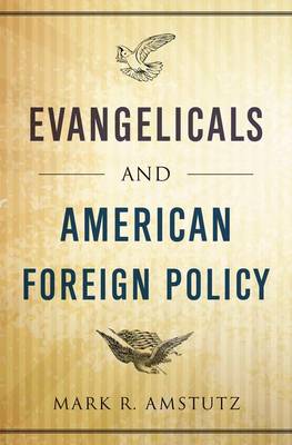 Evangelicals and American Foreign Policy By Mark R Amstutz (Hardback)