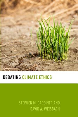 Debating Climate Ethics By David A Weisbach Stephen M Gardiner