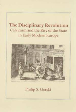 The Disciplinary Revolution By Philip S Gorski (Paperback)