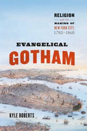 Evangelical Gotham By Kyle B Roberts (Hardback) 9780226388144