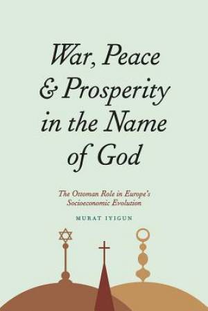 War Peace And Prosperity In The Name Of God By Murat Iyigun (Hardback)