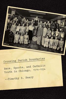 Crossing Parish Boundaries Race Sports and Catholic Youth in Chicag