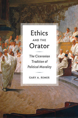 Ethics and the Orator By Gary A Remer (Hardback) 9780226439167