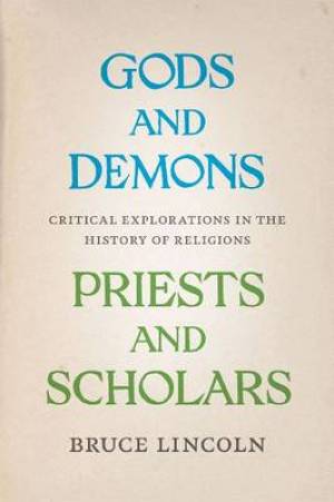 Gods and Demons Priests and Scholars By Bruce Lincoln (Paperback)