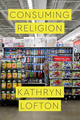 Consuming Religion By Lofton Kathryn (Hardback) 9780226481937