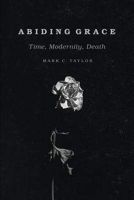 Abiding Grace Time Modernity Death By Taylor Mark C (Paperback)