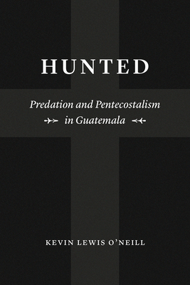 Hunted Predation and Pentecostalism in Guatemala (Hardback)