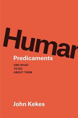 Human Predicaments And What to Do about Them