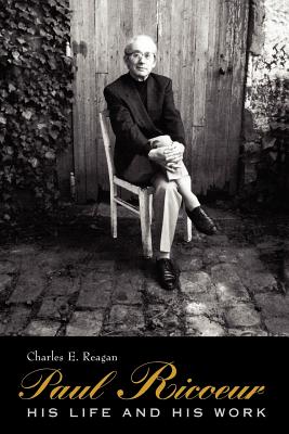 Paul Ricoeur His Life and His Work By Reagan Charles E (Paperback)