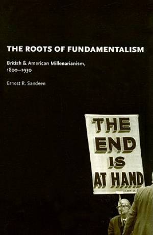 The Roots of Fundamentalism By Ernest R Sandeen (Paperback)