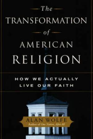 The Transformation of American Religion By Alan Wolfe (Paperback)