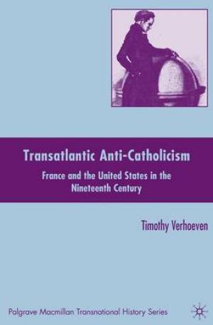 Transatlantic Anti-Catholicism By T Verhoeven (Hardback) 9780230102873