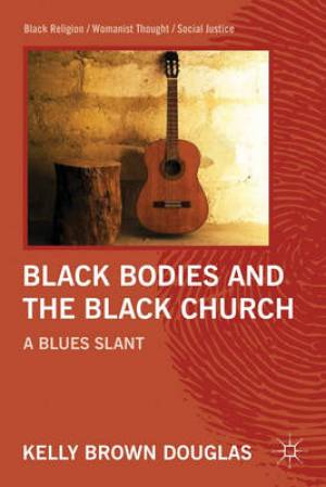 Black Bodies and the Black Church By Kelly Brown Douglas (Hardback)