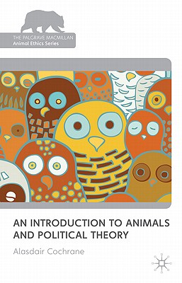 An Introduction to Animals and Political Theory By Alasdair Cochrane