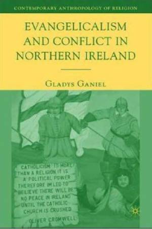 Evangelicalism and Conflict in Northern Ireland By G Ganiel (Hardback)