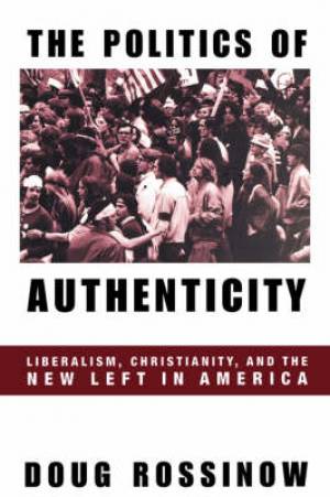 The Politics of Authenticity By Doug Rossinow (Hardback) 9780231110563