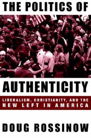 The Politics of Authenticity By Doug Rossinow (Paperback)