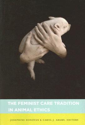 The Feminist Care Tradition in Animal Ethics (Paperback) 9780231140393