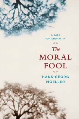 The Moral Fool By Hans-Georg Moeller (Hardback) 9780231145084