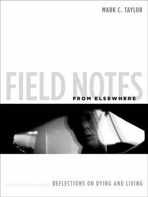 Field Notes From Elsewhere By Mark C Taylor (Hardback) 9780231147804