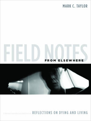 Field Notes from Elsewhere By Mark C Taylor (Paperback) 9780231147811