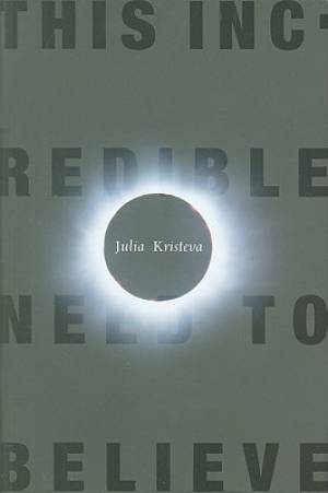 This Incredible Need To Believe By Julia Kristeva (Hardback)