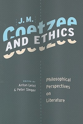 J M Coetzee and Ethics By Anton Leist Leist Peter Singer Singer