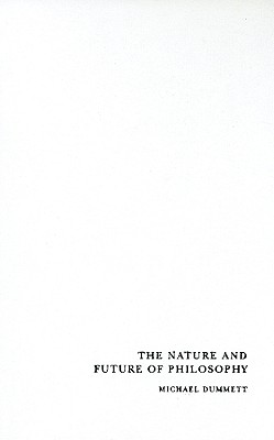 The Nature and Future of Philosophy By Michael Dummett (Hardback)