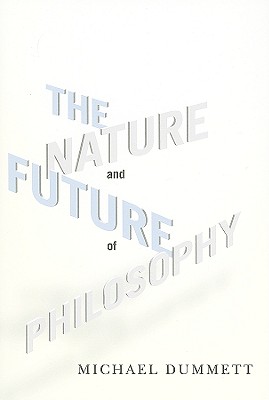 The Nature and Future of Philosophy By Michael Dummett (Paperback)