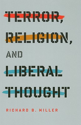 Terror Religion and Liberal Thought By Richard B Miller (Hardback)