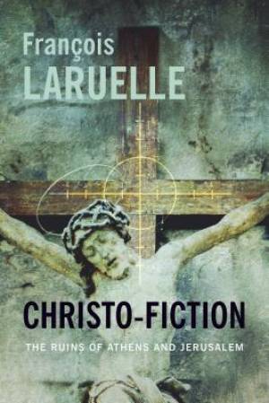 Christo-Fiction By Francois Laruelle (Hardback) 9780231167246