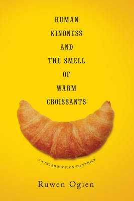 Human Kindness and the Smell of Warm Croissants By Ruwen Ogien