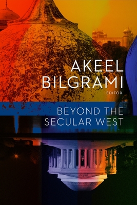 Beyond the Secular West By Akeel Bilgrami Bilgrami (Paperback)