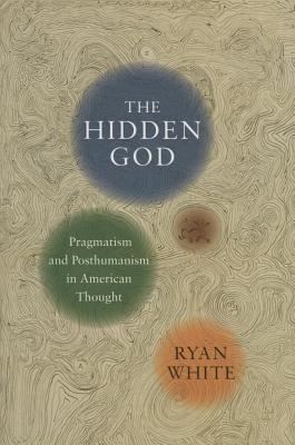 The Hidden God Pragmatism and Posthumanism in American Thought